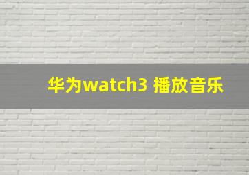 华为watch3 播放音乐